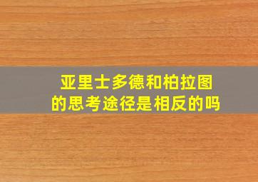 亚里士多德和柏拉图的思考途径是相反的吗