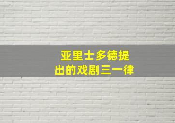 亚里士多德提出的戏剧三一律