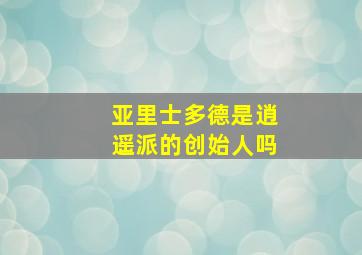 亚里士多德是逍遥派的创始人吗