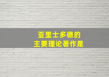 亚里士多德的主要理论著作是