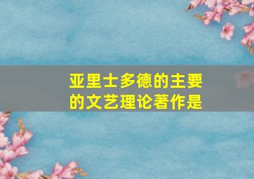 亚里士多德的主要的文艺理论著作是