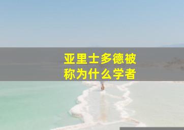 亚里士多德被称为什么学者