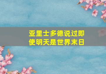 亚里士多德说过即使明天是世界末日