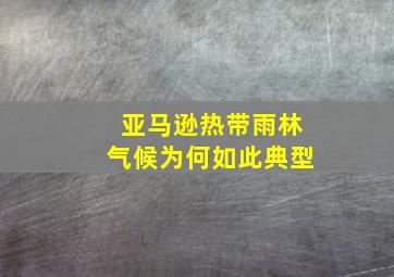 亚马逊热带雨林气候为何如此典型