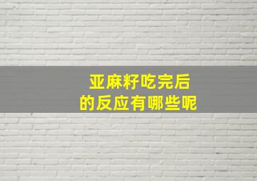 亚麻籽吃完后的反应有哪些呢