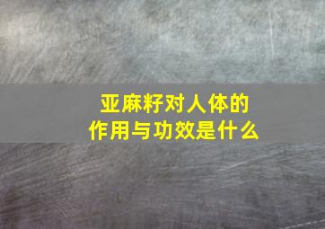 亚麻籽对人体的作用与功效是什么