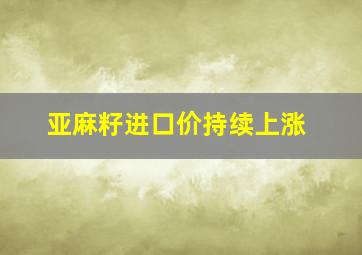 亚麻籽进口价持续上涨