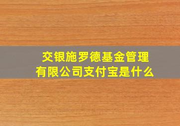 交银施罗德基金管理有限公司支付宝是什么