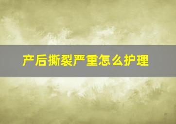 产后撕裂严重怎么护理