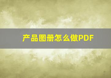 产品图册怎么做PDF