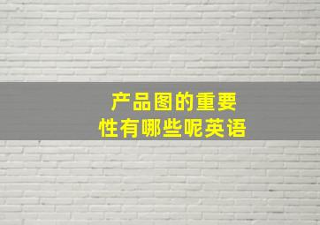 产品图的重要性有哪些呢英语