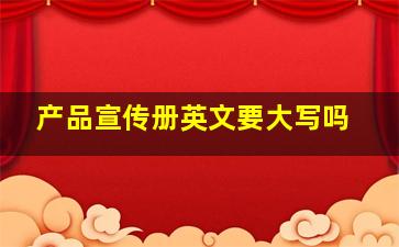 产品宣传册英文要大写吗