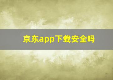 京东app下载安全吗