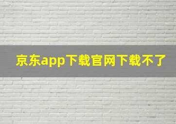 京东app下载官网下载不了