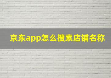 京东app怎么搜索店铺名称