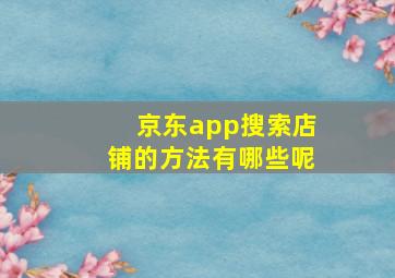 京东app搜索店铺的方法有哪些呢