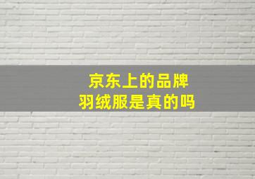 京东上的品牌羽绒服是真的吗