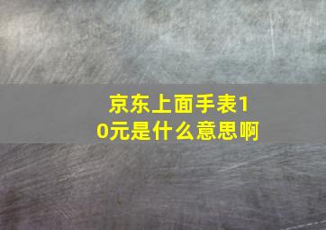 京东上面手表10元是什么意思啊