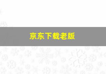 京东下载老版