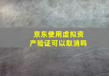 京东使用虚拟资产验证可以取消吗