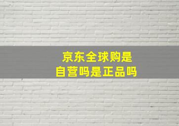 京东全球购是自营吗是正品吗