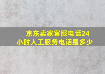 京东卖家客服电话24小时人工服务电话是多少