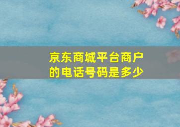 京东商城平台商户的电话号码是多少