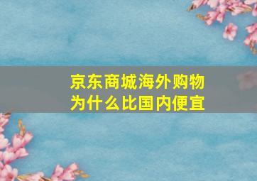 京东商城海外购物为什么比国内便宜