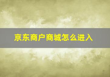 京东商户商城怎么进入