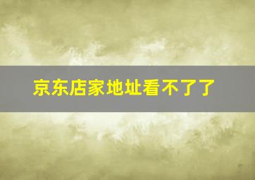 京东店家地址看不了了