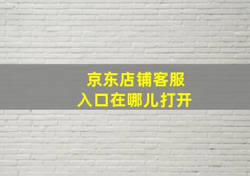 京东店铺客服入口在哪儿打开