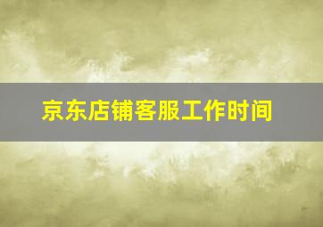 京东店铺客服工作时间