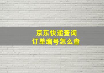 京东快递查询订单编号怎么查