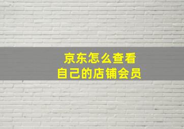 京东怎么查看自己的店铺会员