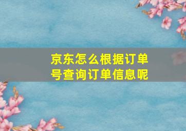 京东怎么根据订单号查询订单信息呢