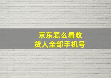 京东怎么看收货人全部手机号