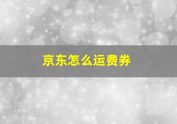 京东怎么运费券