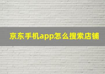 京东手机app怎么搜索店铺