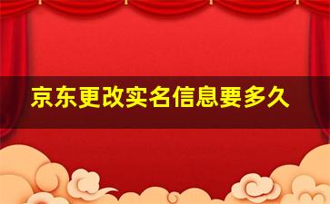 京东更改实名信息要多久