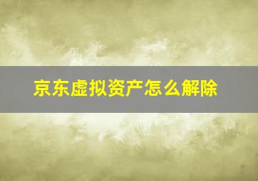 京东虚拟资产怎么解除