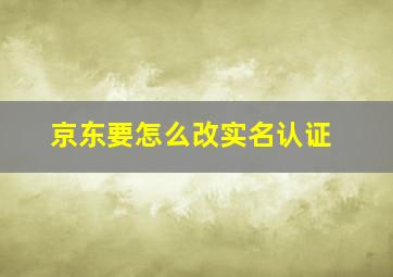 京东要怎么改实名认证