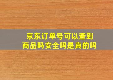 京东订单号可以查到商品吗安全吗是真的吗