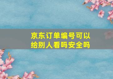 京东订单编号可以给别人看吗安全吗