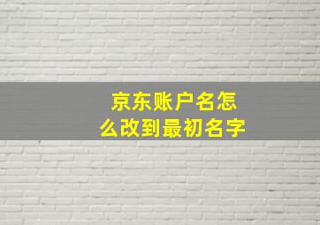 京东账户名怎么改到最初名字