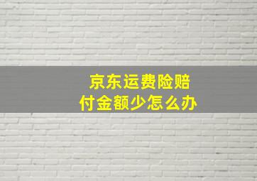 京东运费险赔付金额少怎么办