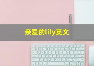 亲爱的lily英文