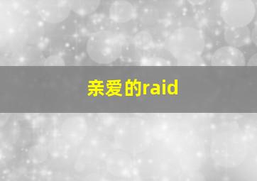 亲爱的raid