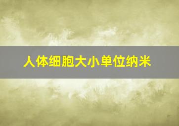 人体细胞大小单位纳米