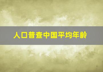 人口普查中国平均年龄