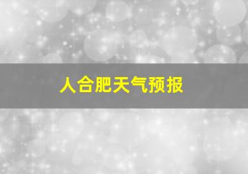 人合肥天气预报